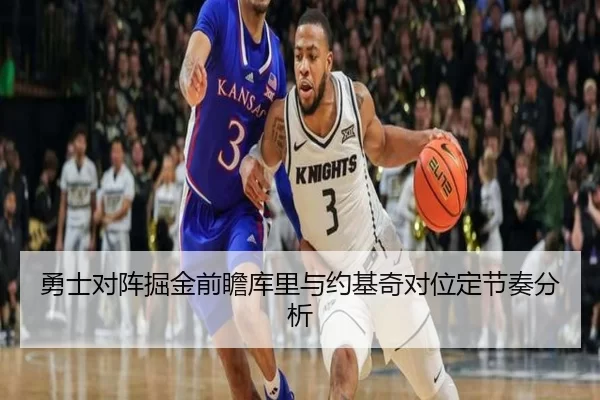 勇士对阵掘金前瞻库里与约基奇对位定节奏分析
